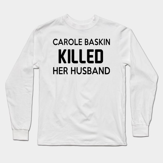 Carole Baskin killed her husband Long Sleeve T-Shirt by jasminerandon69